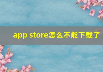 app store怎么不能下载了